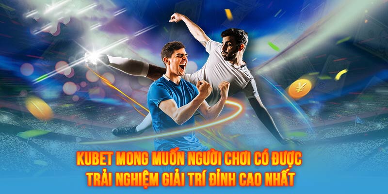 KUBET hướng đến việc cung cấp cho người chơi điểm hẹn giải trí thoải mái nhất